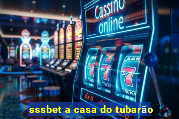 sssbet a casa do tubarão